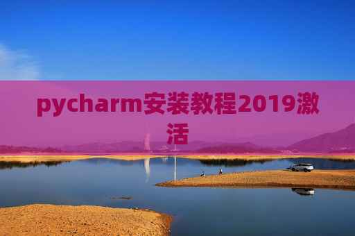 pycharm安装教程2019激活 pycharm安装教程2019激活